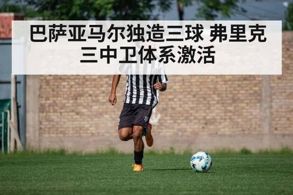 巴萨亚马尔独造三球 弗里克三中卫体系激活